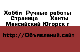  Хобби. Ручные работы - Страница 12 . Ханты-Мансийский,Югорск г.